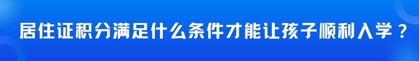 上海居住证积分满足什么条件才能让孩子顺利入学？