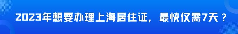2023年想要办理上海居住证，最快仅需7天？