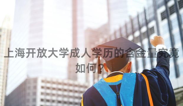 上海开放大学成人学历的含金量究竟如何？